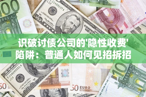 北京识破讨债公司的'隐性收费'陷阱：普通人如何见招拆招？