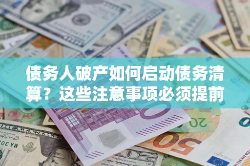 北京债务人破产如何启动债务清算？这些注意事项必须提前知道