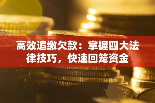 北京高效追缴欠款：掌握四大法律技巧，快速回笼资金