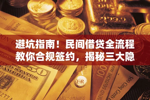 北京避坑指南！民间借贷全流程教你合规签约，揭秘三大隐形陷阱