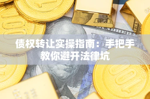 北京债权转让实操指南：手把手教你避开法律坑