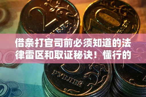 北京借条打官司前必须知道的法律雷区和取证秘诀！懂行的人已经留好这些证据