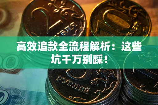北京高效追款全流程解析：这些坑千万别踩！