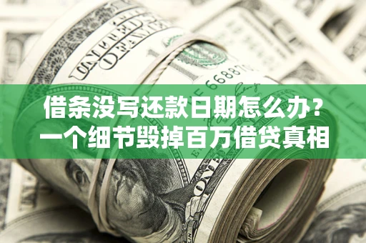 北京借条没写还款日期怎么办？一个细节毁掉百万借贷真相