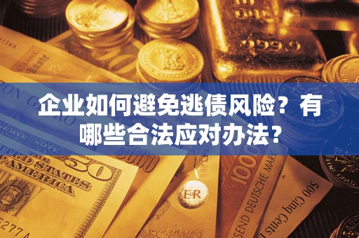 北京企业如何避免逃债风险？有哪些合法应对办法？