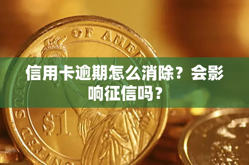 北京信用卡逾期怎么消除？会影响征信吗？