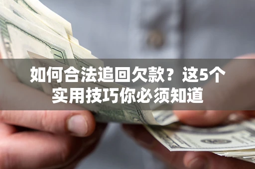 北京如何合法追回欠款？这5个实用技巧你必须知道