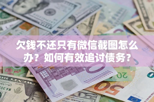 北京欠钱不还只有微信截图怎么办？如何有效追讨债务？