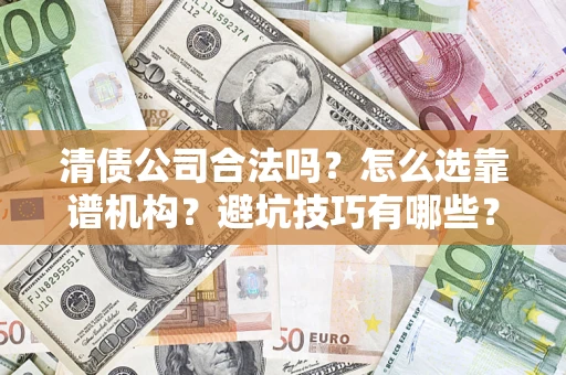 北京清债公司合法吗？怎么选靠谱机构？避坑技巧有哪些？