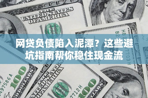 北京网贷负债陷入泥潭？这些避坑指南帮你稳住现金流