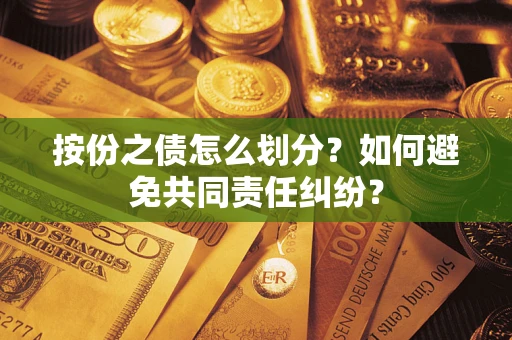 北京按份之债怎么划分？如何避免共同责任纠纷？