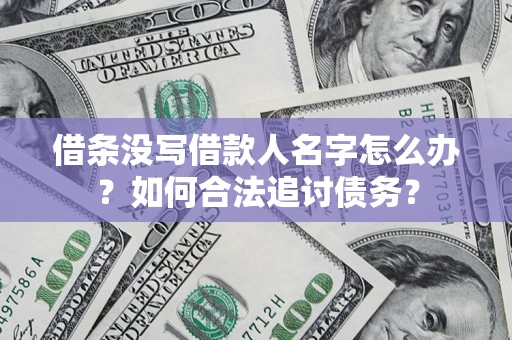 北京借条没写借款人名字怎么办？如何合法追讨债务？