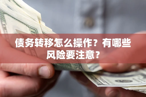 北京债务转移怎么操作？有哪些风险要注意？