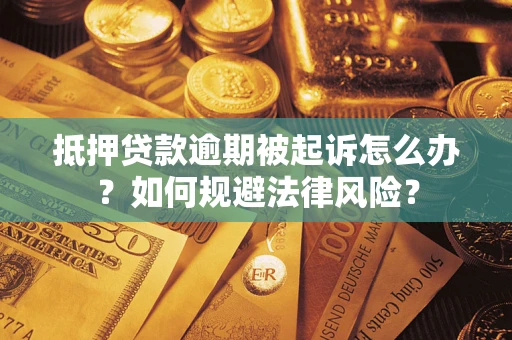 北京抵押贷款逾期被起诉怎么办？如何规避法律风险？