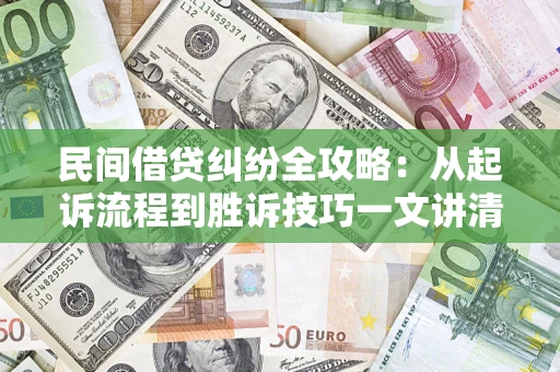 北京民间借贷纠纷全攻略：从起诉流程到胜诉技巧一文讲清