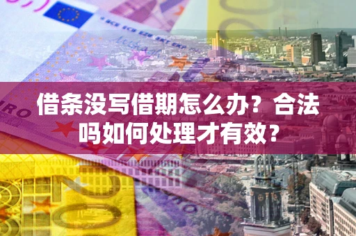 北京借条没写借期怎么办？合法吗如何处理才有效？