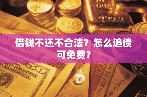 北京借钱不还不合法？怎么追债可免费？