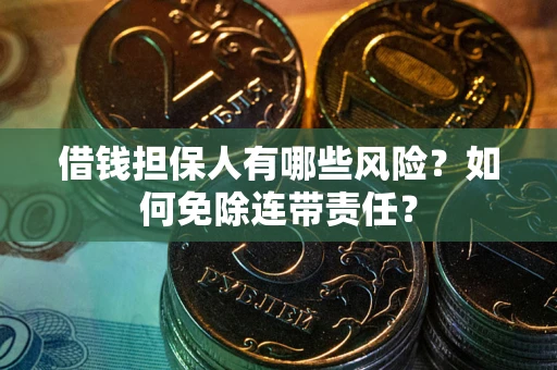 北京借钱担保人有哪些风险？如何免除连带责任？