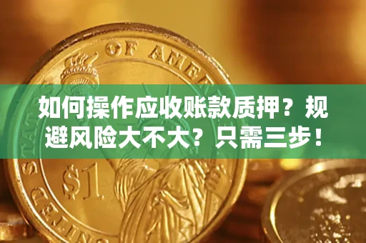 北京如何操作应收账款质押？规避风险大不大？只需三步！