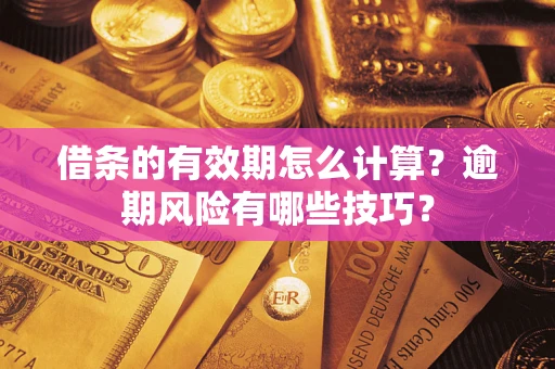 北京借条的有效期怎么计算？逾期风险有哪些技巧？