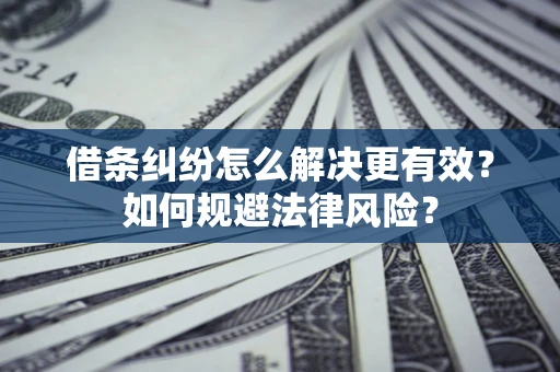 北京借条纠纷怎么解决更有效？如何规避法律风险？