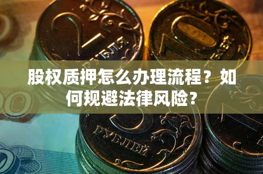 北京股权质押怎么办理流程？如何规避法律风险？