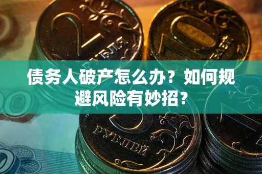 北京债务人破产怎么办？如何规避风险有妙招？