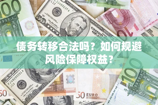 北京债务转移合法吗？如何规避风险保障权益？