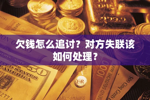 北京欠钱怎么追讨？对方失联该如何处理？