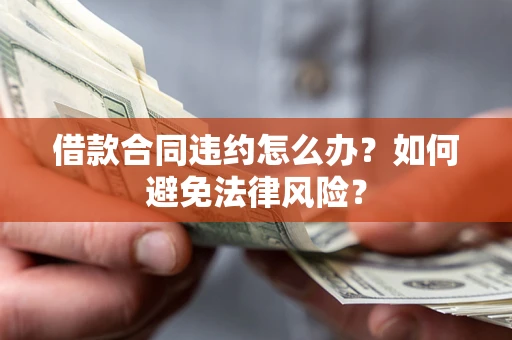 北京借款合同违约怎么办？如何避免法律风险？