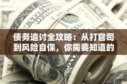 北京债务追讨全攻略：从打官司到风险自保，你需要知道的法律智慧