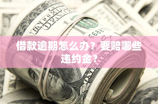 北京借款逾期怎么办？要赔哪些违约金？