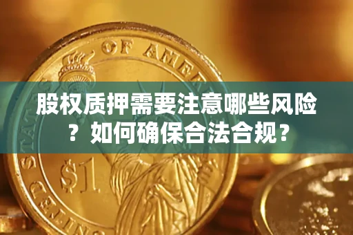 北京股权质押需要注意哪些风险？如何确保合法合规？