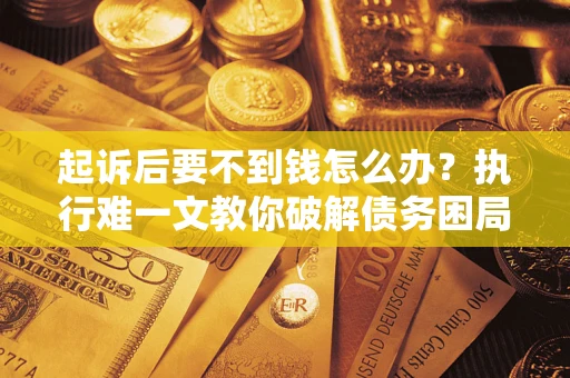 北京起诉后要不到钱怎么办？执行难一文教你破解债务困局